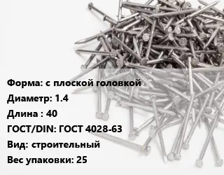 Гвоздь с плоской головкой 1.4х40 ГОСТ: ГОСТ 4028-63 строительный 25